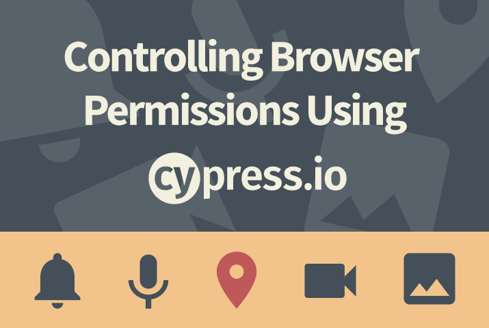 Controlling Browser Permissions in Cypress End-to-End Tests